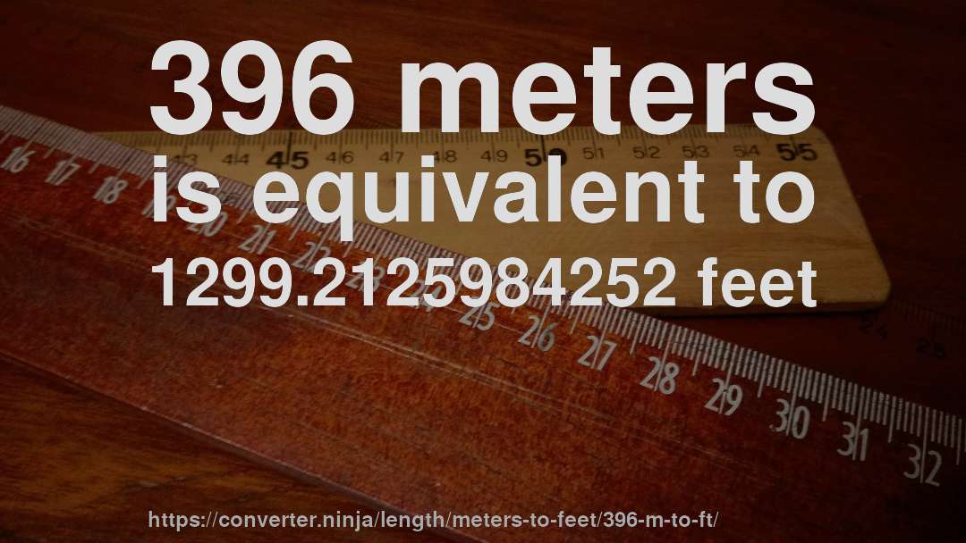 396 meters is equivalent to 1299.2125984252 feet