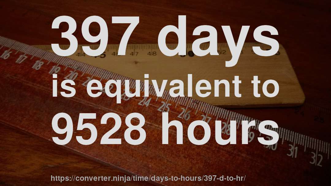 397 days is equivalent to 9528 hours