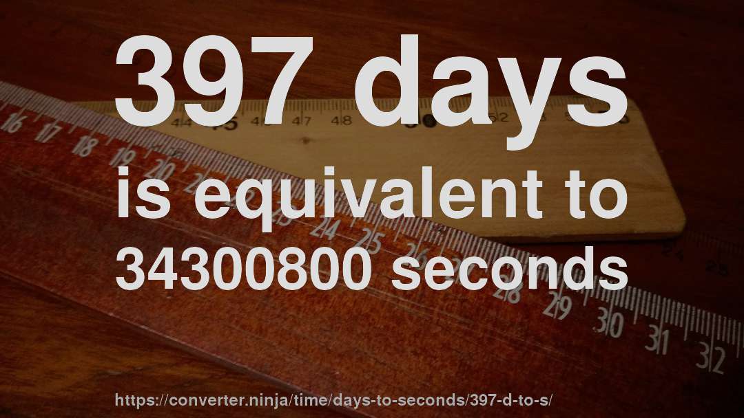 397 days is equivalent to 34300800 seconds