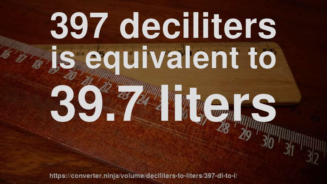 397 deciliters is equivalent to 39.7 liters