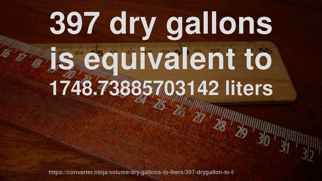 397 dry gallons is equivalent to 1748.73885703142 liters