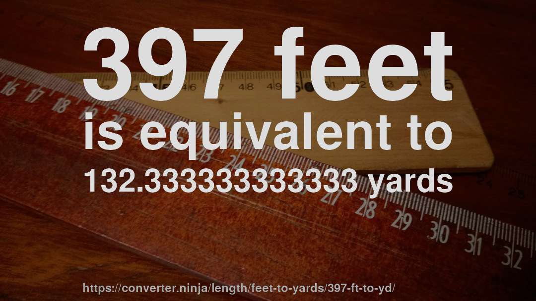 397 feet is equivalent to 132.333333333333 yards