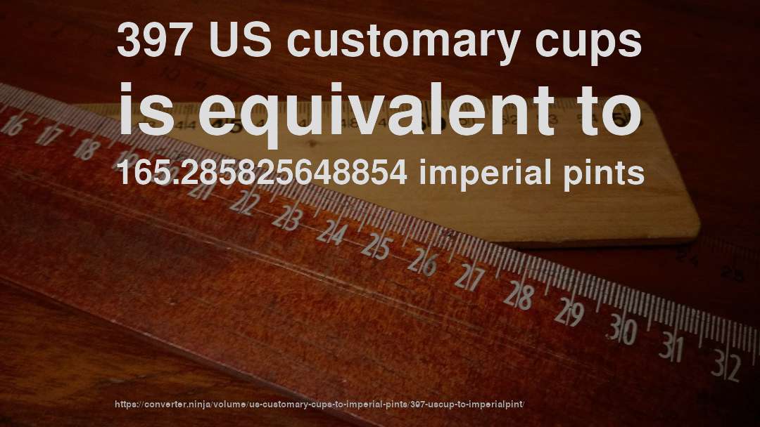 397 US customary cups is equivalent to 165.285825648854 imperial pints