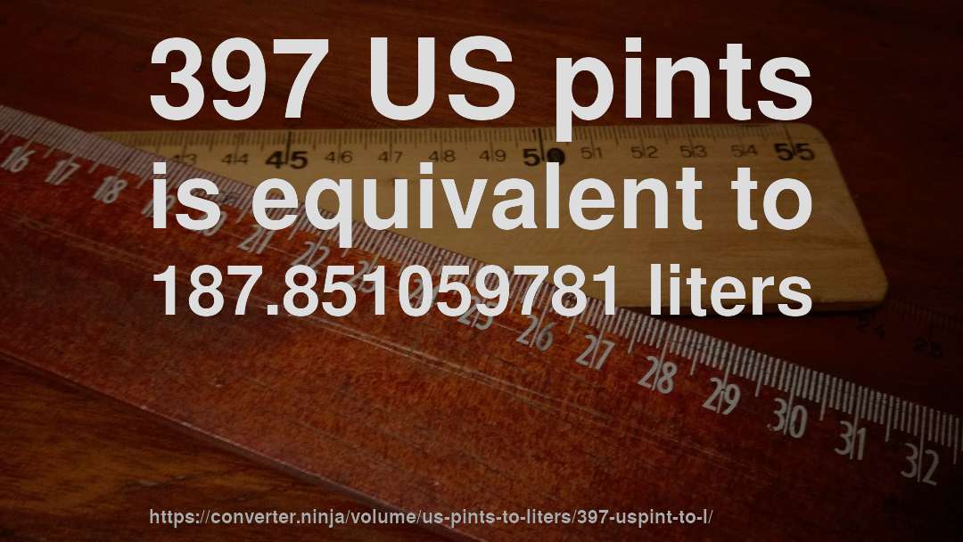 397 US pints is equivalent to 187.851059781 liters