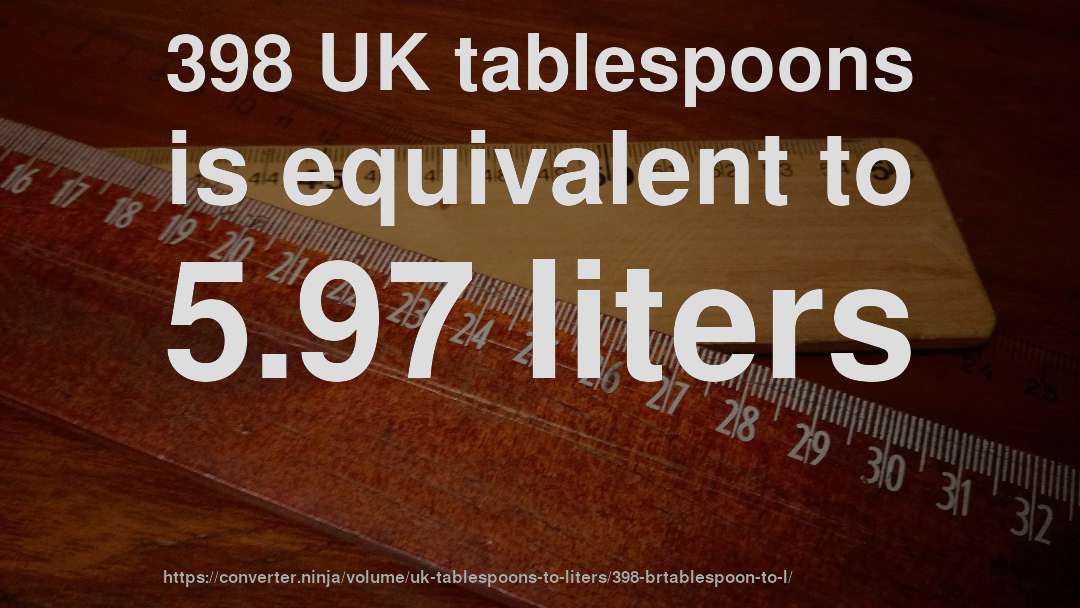 398 UK tablespoons is equivalent to 5.97 liters