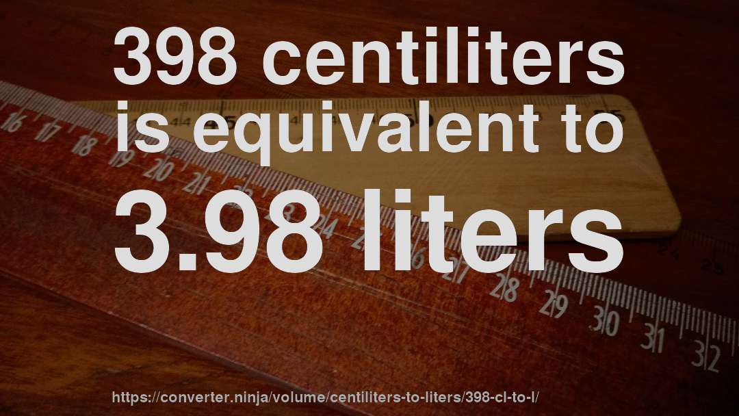 398 centiliters is equivalent to 3.98 liters