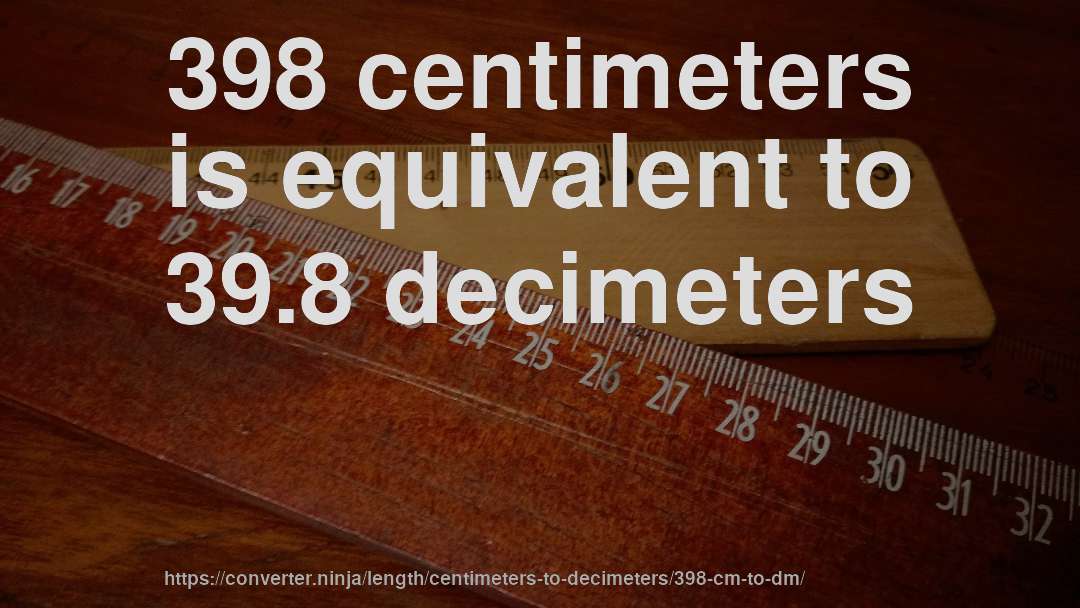 398 centimeters is equivalent to 39.8 decimeters