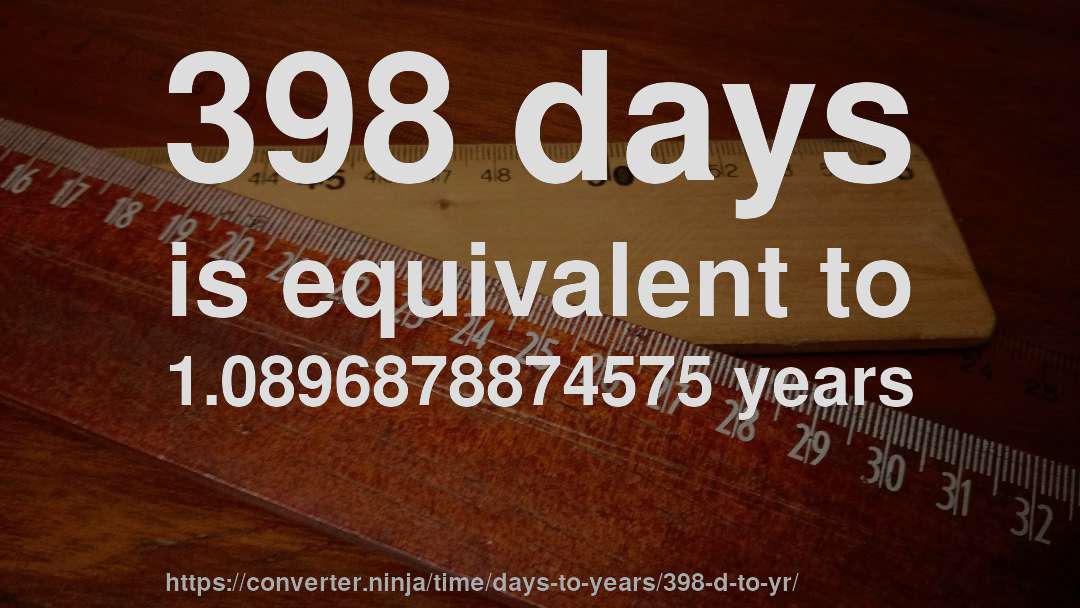 398 days is equivalent to 1.0896878874575 years