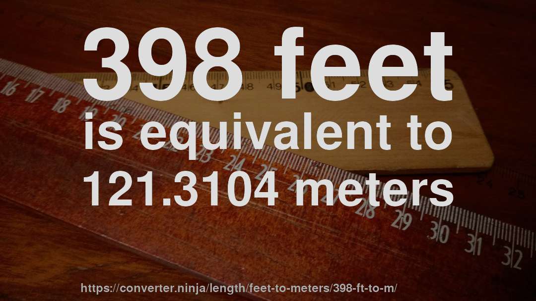 398 feet is equivalent to 121.3104 meters