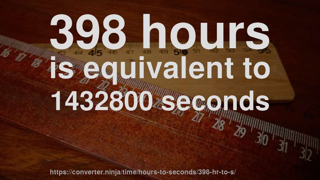 398 hours is equivalent to 1432800 seconds
