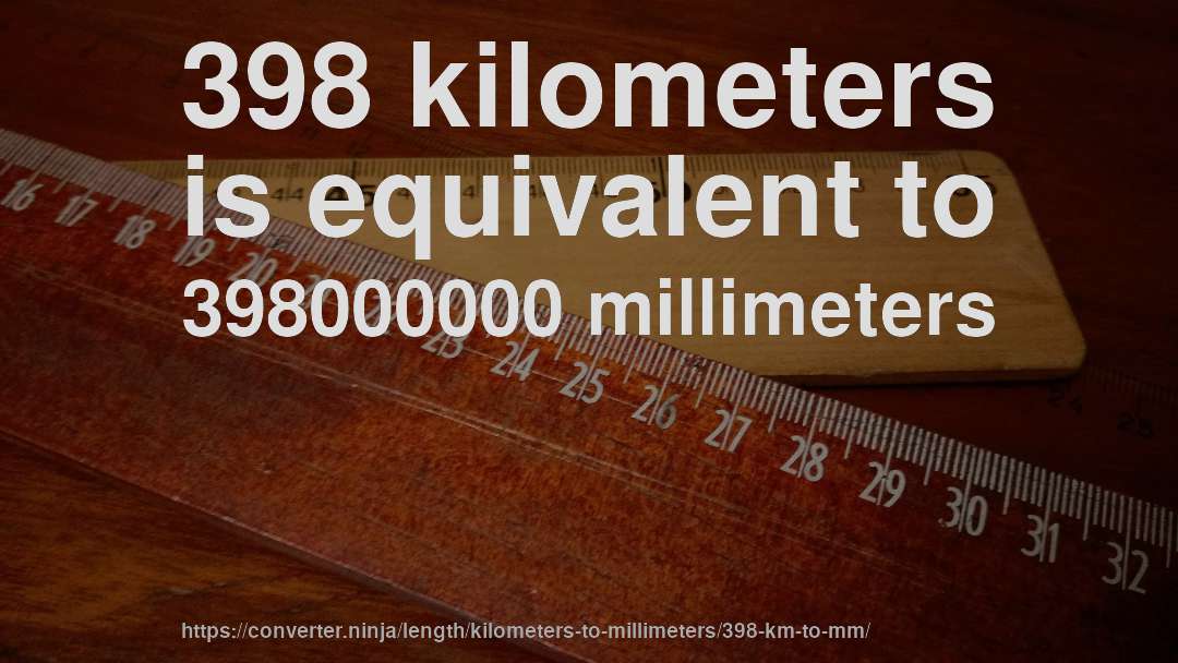 398 kilometers is equivalent to 398000000 millimeters