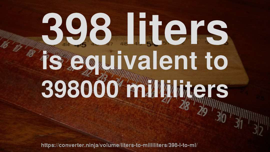 398 liters is equivalent to 398000 milliliters