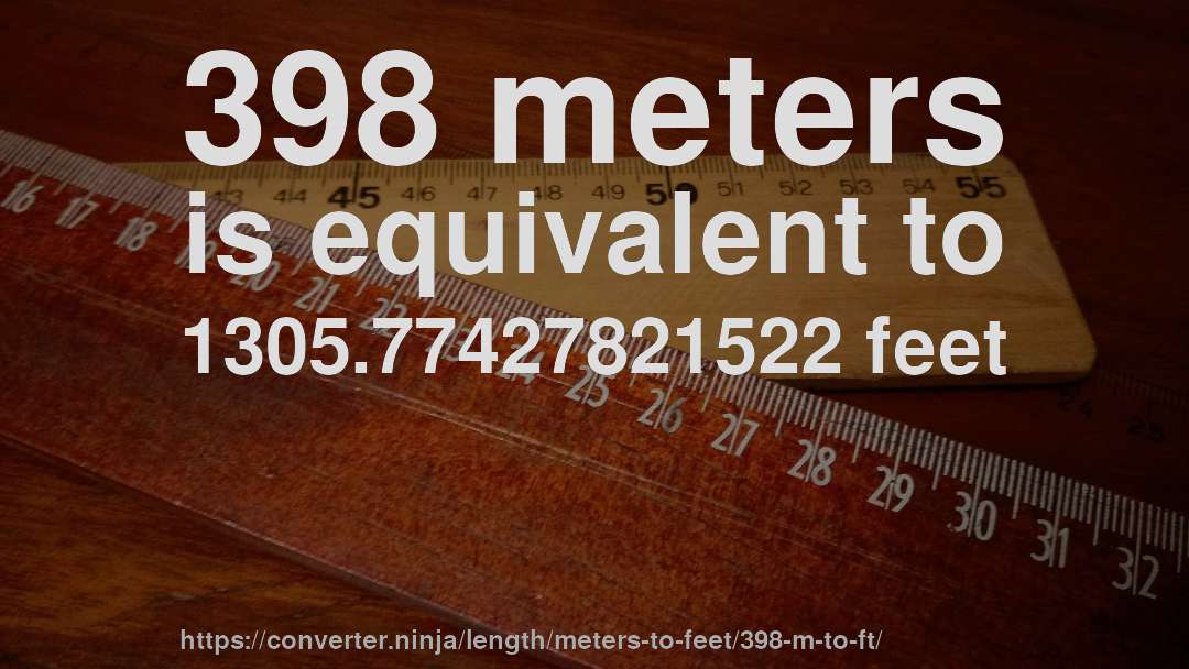 398 meters is equivalent to 1305.77427821522 feet