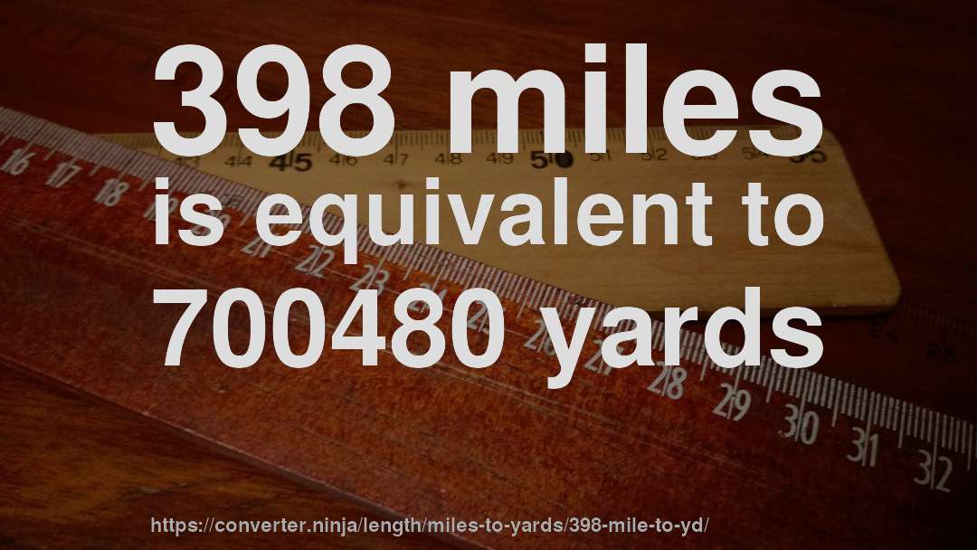 398 miles is equivalent to 700480 yards