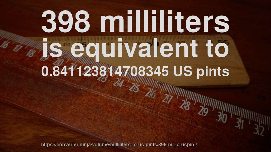 398 milliliters is equivalent to 0.841123814708345 US pints