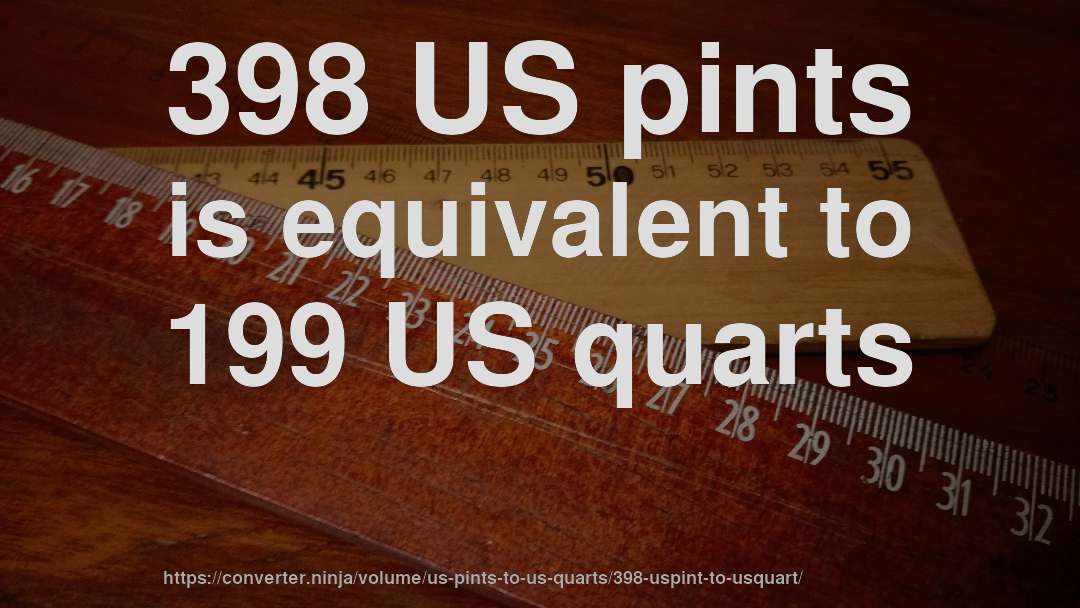 398 US pints is equivalent to 199 US quarts