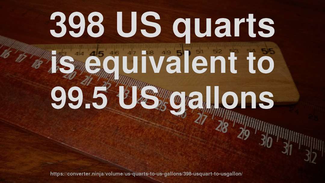 398 US quarts is equivalent to 99.5 US gallons