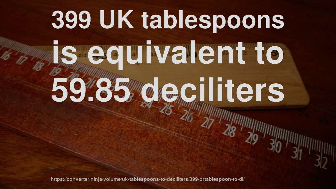 399 UK tablespoons is equivalent to 59.85 deciliters