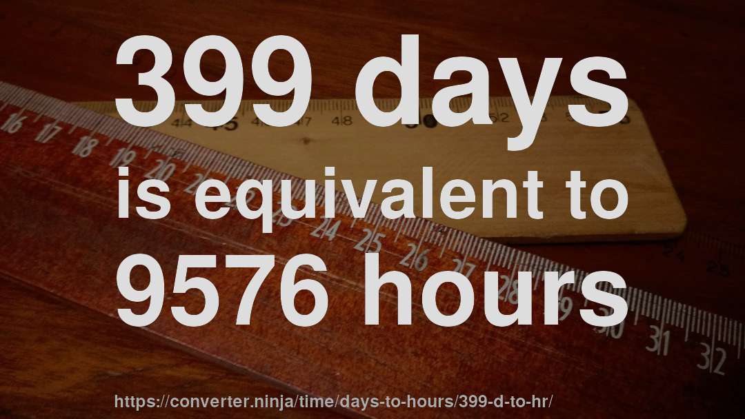 399 days is equivalent to 9576 hours