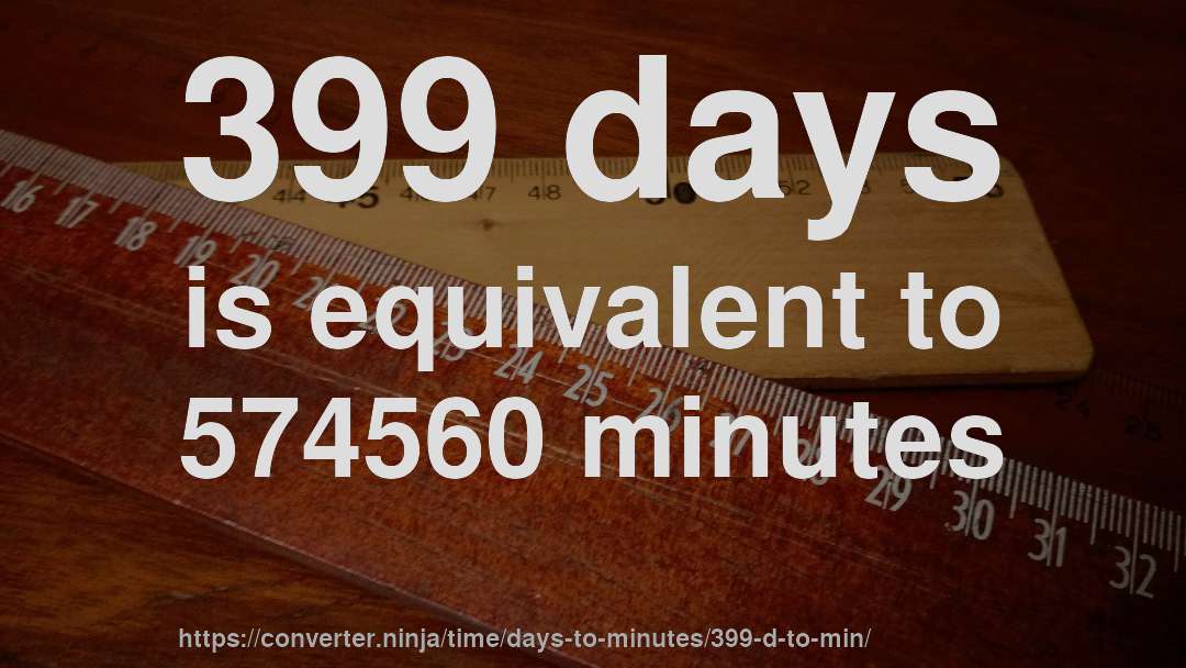 399 days is equivalent to 574560 minutes