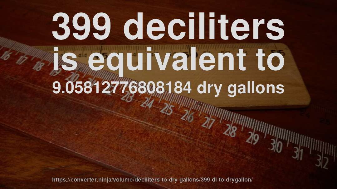 399 deciliters is equivalent to 9.05812776808184 dry gallons