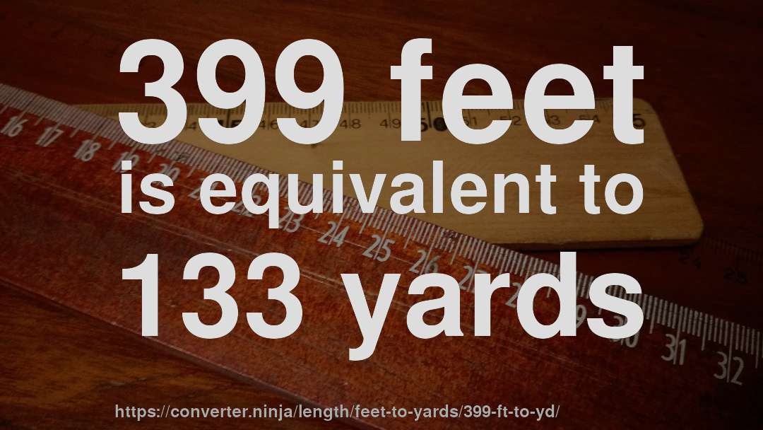 399 feet is equivalent to 133 yards