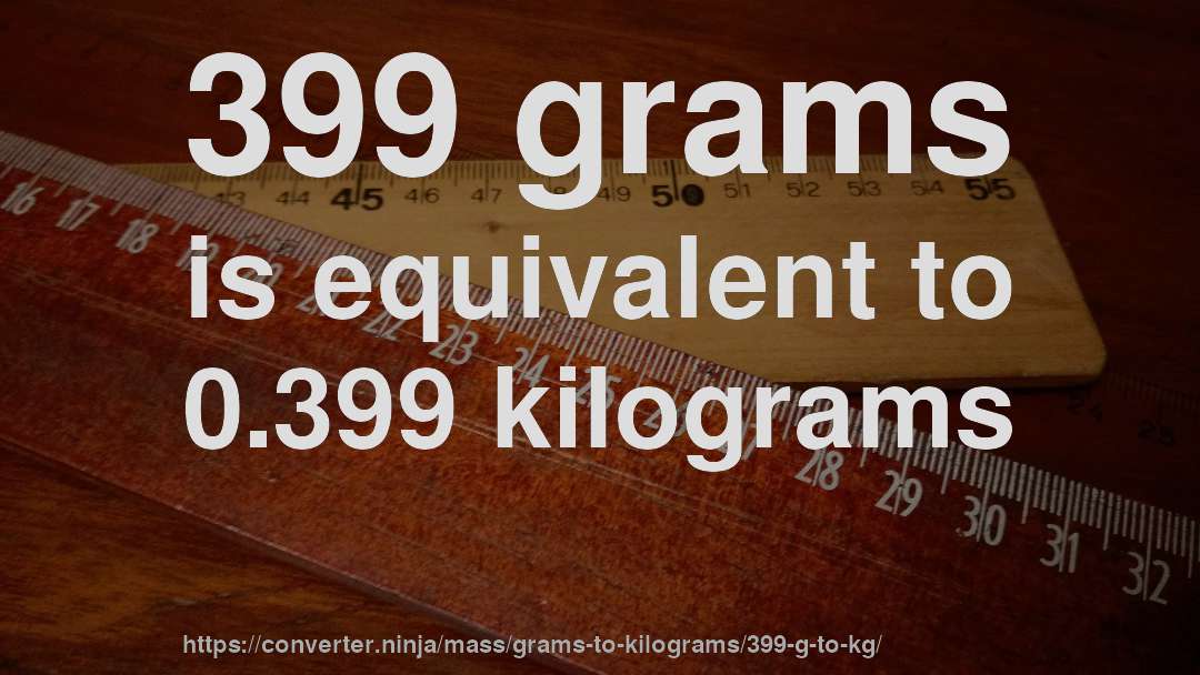399 grams is equivalent to 0.399 kilograms