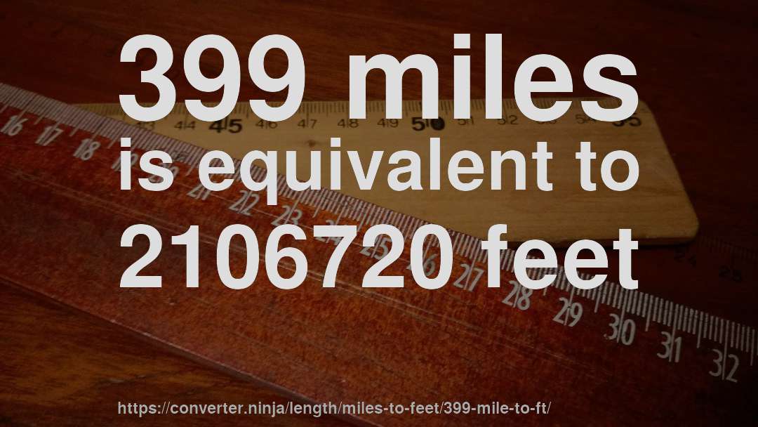 399 miles is equivalent to 2106720 feet