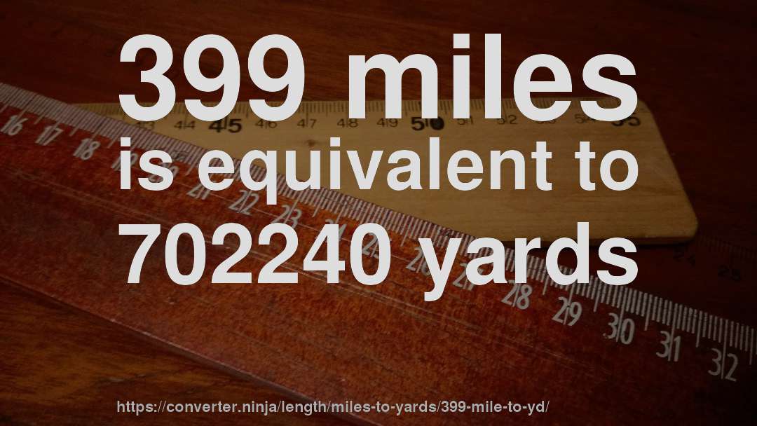399 miles is equivalent to 702240 yards