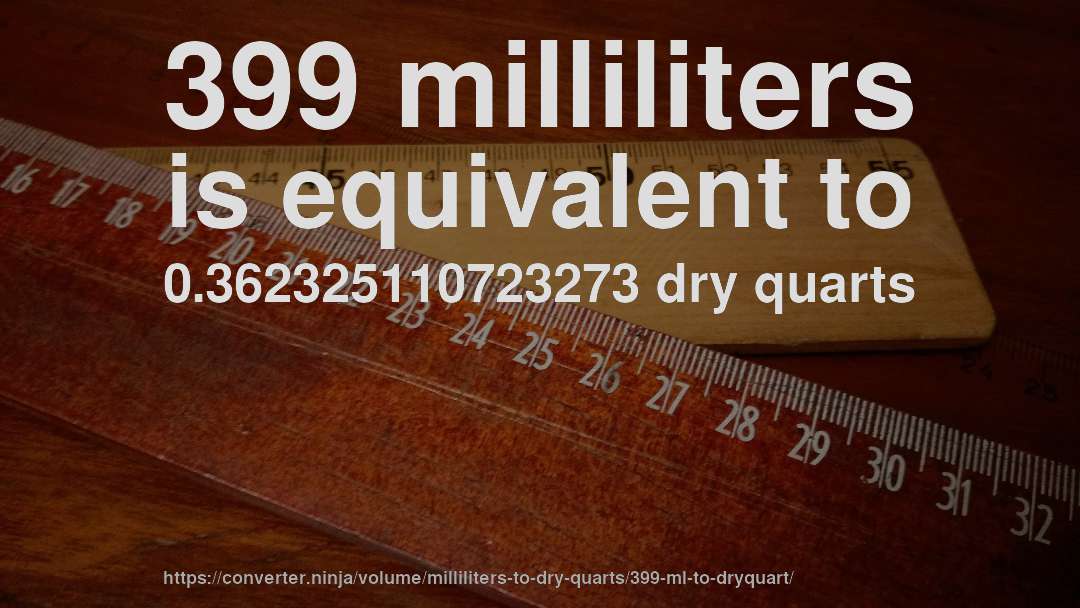 399 milliliters is equivalent to 0.362325110723273 dry quarts