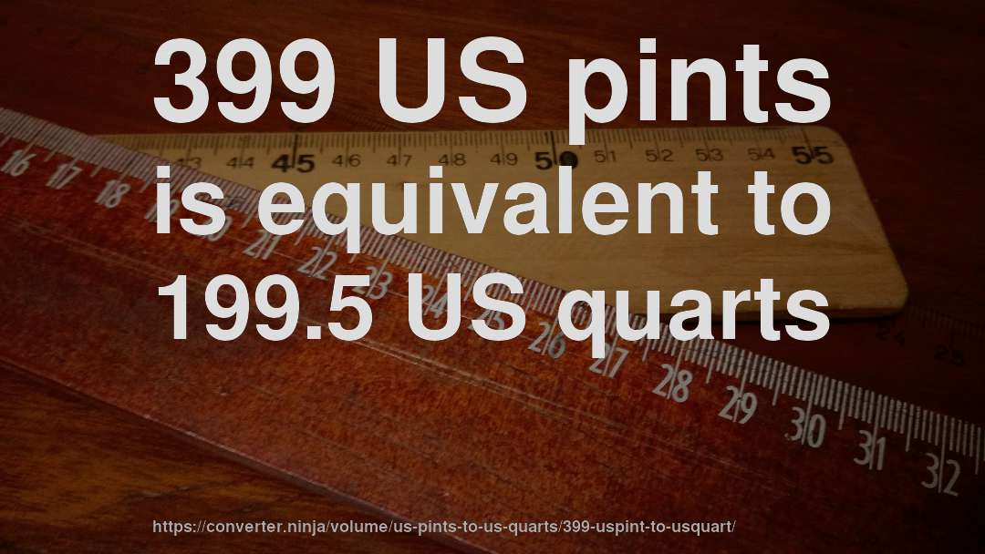 399 US pints is equivalent to 199.5 US quarts