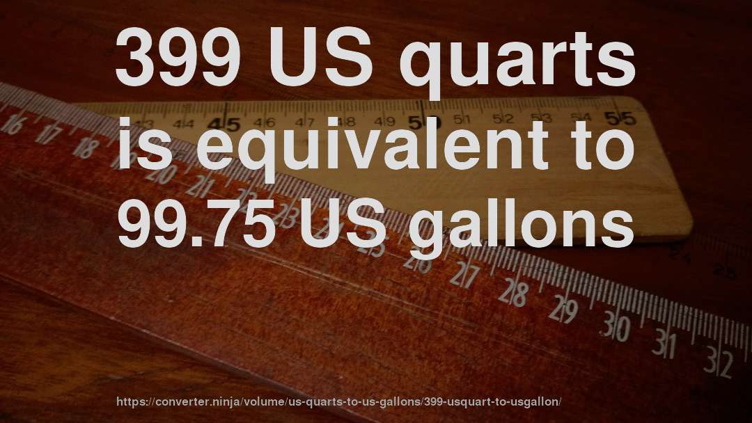 399 US quarts is equivalent to 99.75 US gallons