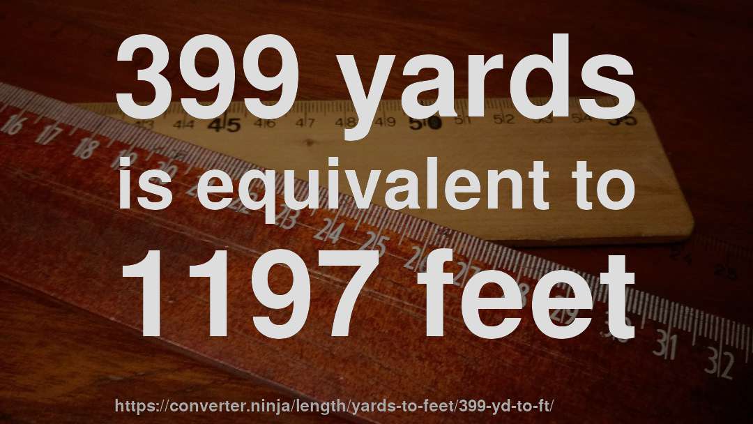 399 yards is equivalent to 1197 feet