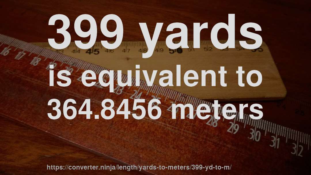399 yards is equivalent to 364.8456 meters