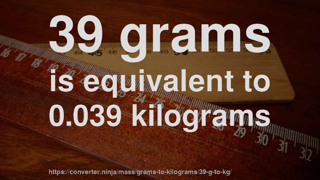 39 grams is equivalent to 0.039 kilograms