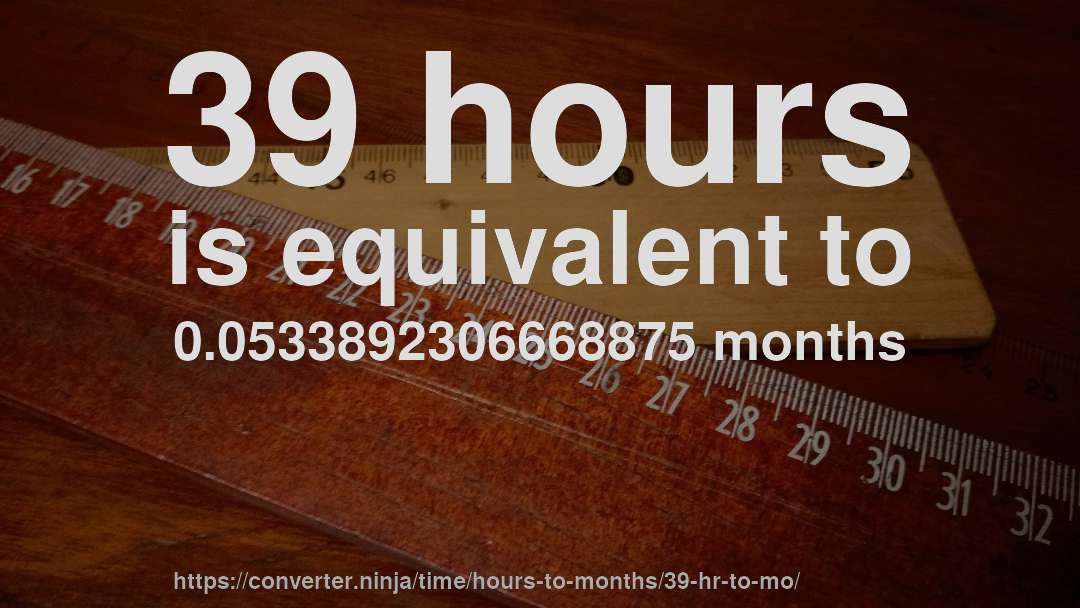 39 hours is equivalent to 0.0533892306668875 months