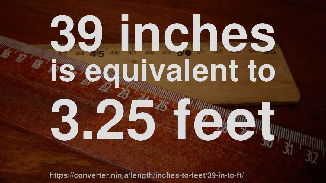 39 inches is equivalent to 3.25 feet