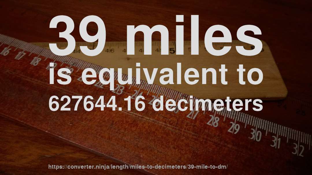 39 miles is equivalent to 627644.16 decimeters