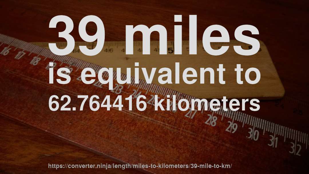 39 miles is equivalent to 62.764416 kilometers