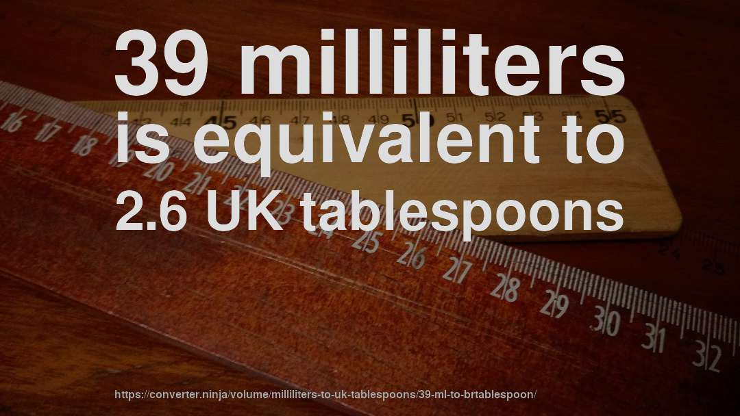39 milliliters is equivalent to 2.6 UK tablespoons