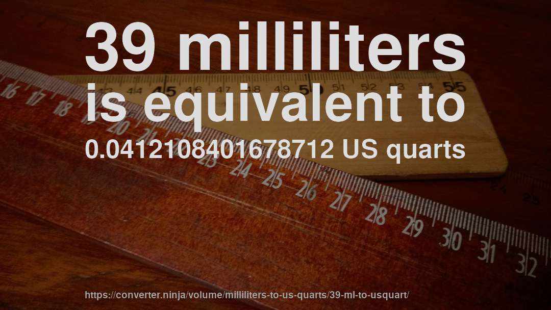 39 milliliters is equivalent to 0.0412108401678712 US quarts