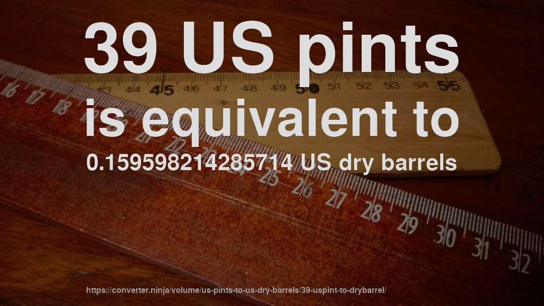 39 US pints is equivalent to 0.159598214285714 US dry barrels