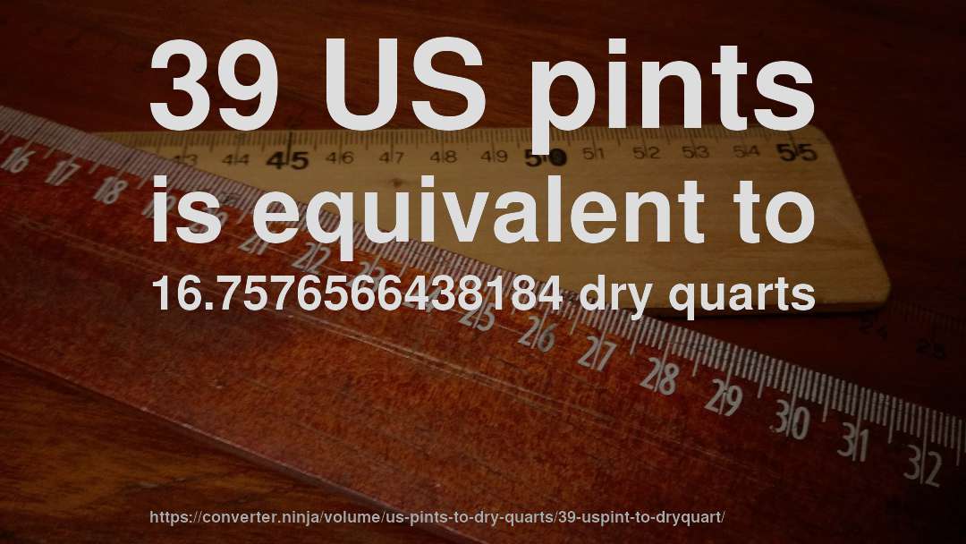 39 US pints is equivalent to 16.7576566438184 dry quarts