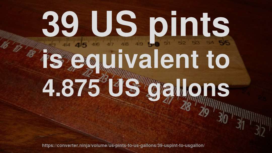 39 US pints is equivalent to 4.875 US gallons