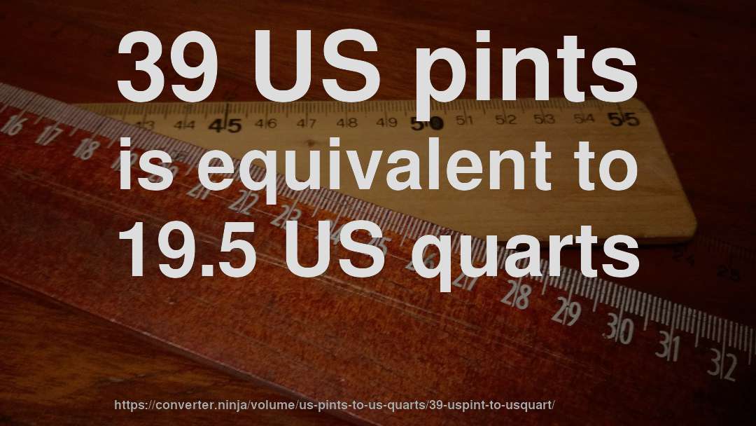 39 US pints is equivalent to 19.5 US quarts