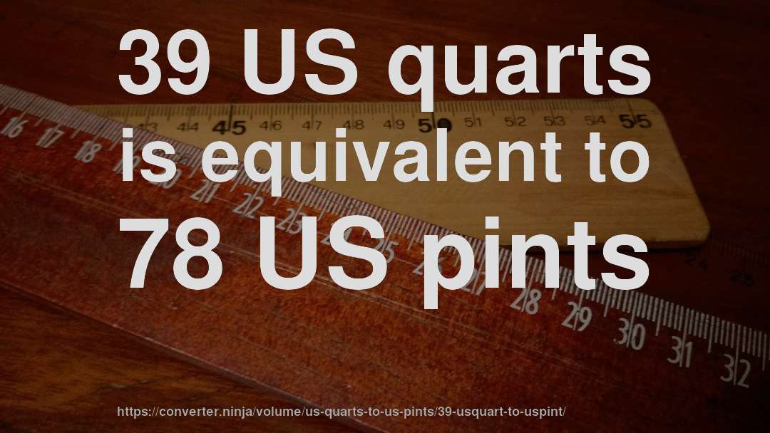 39 US quarts is equivalent to 78 US pints
