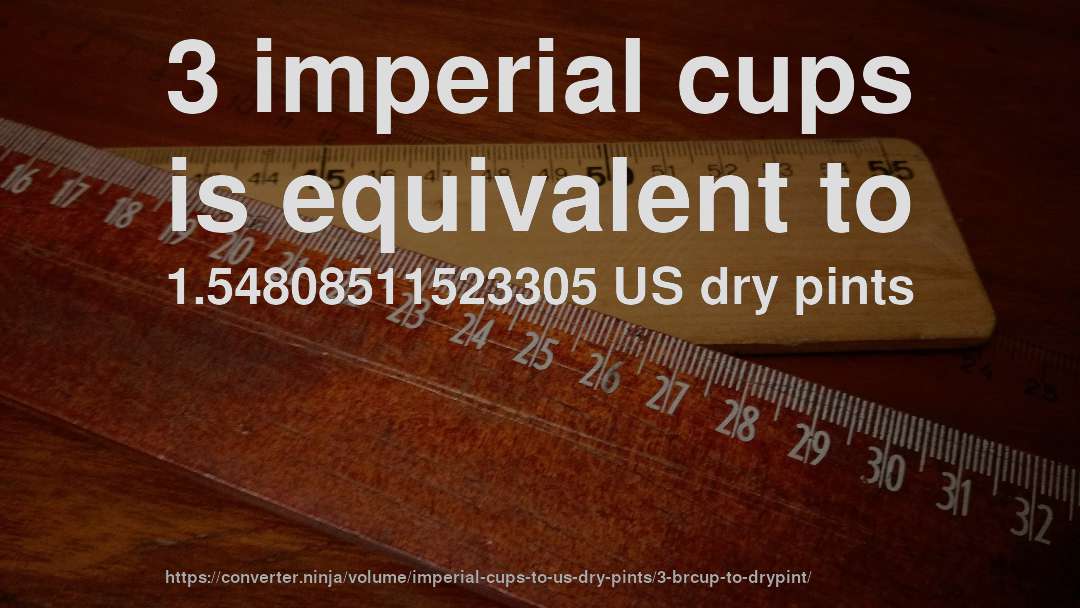 3 imperial cups is equivalent to 1.54808511523305 US dry pints
