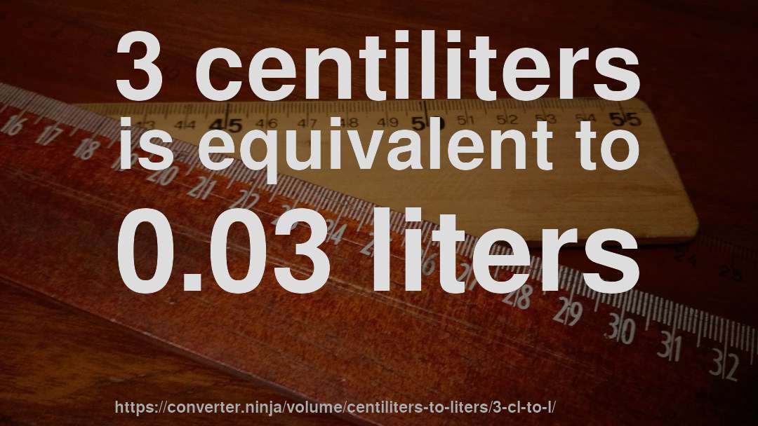 3 centiliters is equivalent to 0.03 liters