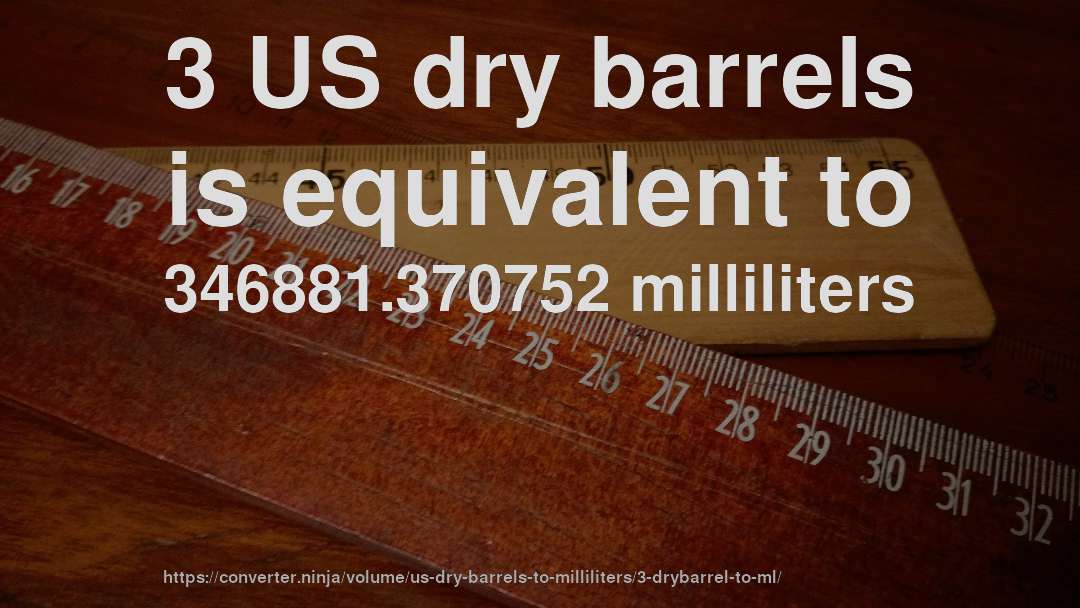 3 US dry barrels is equivalent to 346881.370752 milliliters