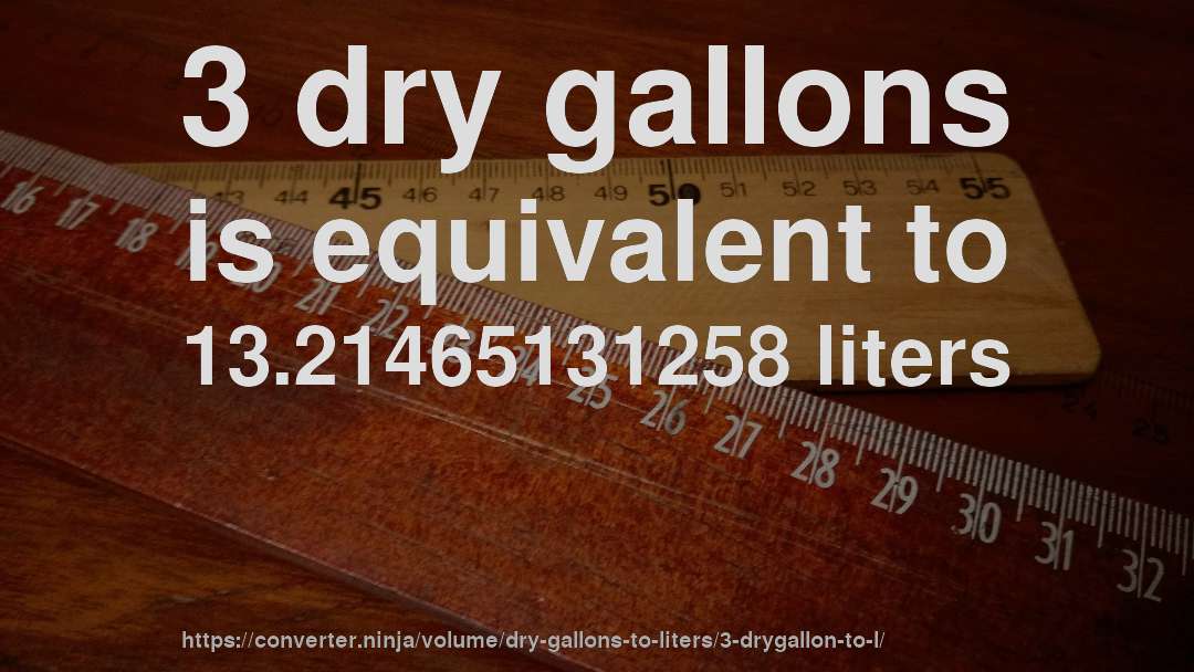 3 dry gallons is equivalent to 13.21465131258 liters